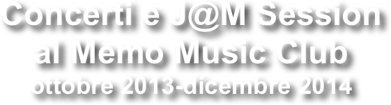 Concerti e J@M Session al Memo Music Club
ottobre 2013-dicembre 2014