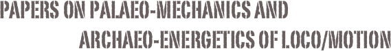 PAPERS ON Palaeo-MECHANICS and 
                        ARCHAEO-ENERGETICS OF loco/motion